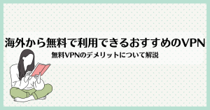 海外から無料で利用できるお勧めのvpnは？無料VPNの危険性についても